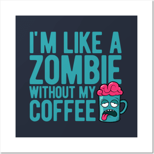 I'm like a zombie without my coffee Posters and Art